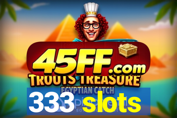 333 slots